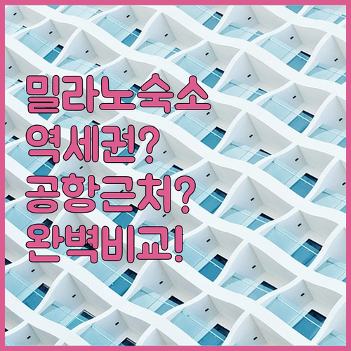 밀라노 중앙역 근처 숙소와 공항 인근 호텔 시설 비교