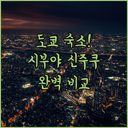 도쿄 시부야 신주쿠 숙소 추천 위치별 호텔 특징과 투숙 후기 분석